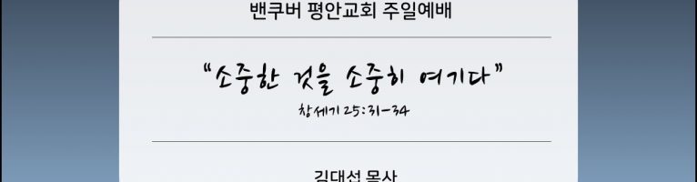 “소중한 것을 소중히 여기다”(창 25:31-34)