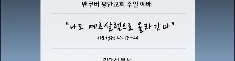 2023-4-2 “나는 예루살렘으로 올라간다”(행20:17-24)