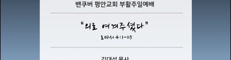 2023-5-21 “의로 여겨주셨다”(롬 4:1-25)ㅣ김대섭 목사