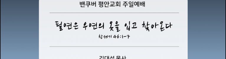 2023-10-22 “필연은 우연의 옷을 입고 나타난다”(창 46:1-7)